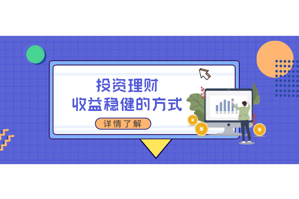 投资理财有哪些收益稳健的方式？